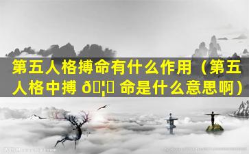 第五人格搏命有什么作用（第五人格中搏 🦈 命是什么意思啊）